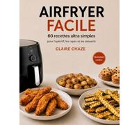 AIRFRYER FACILE: 60 recettes ultra simples pour l’apéritif, les repas et les desserts