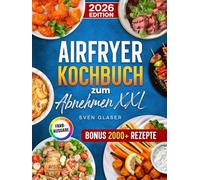 Airfryer Kochbuch zum Abnehmen XXL: Einfach und schnell Gewicht reduzieren mit Ihrer Heißluftfritteuse | familienfreundliche Rezepte | Inkl. Bonus
