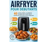 Airfryer pour débutants: 40 recettes simples, croustillantes et rapides pour réussir dès la première fois, sans stress et sans complication