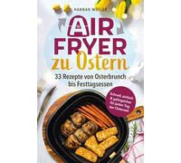 Airfryer zu Ostern: Knusprige Osterideen aus der Heißluftfritteuse - 33 Rezepte von Osterbrunch bis Festtagsessen | Schnell, einfach & gelingsicher für jeden Tag der Osterzeit