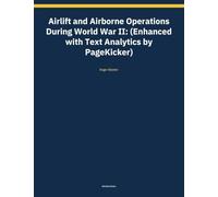 Airlift and Airborne Operations During World War II: (Enhanced with Text Analytics by PageKicker) (Kdp Print Rescue)