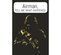 Airman, Tell me what happened: A diary explaining your experience in the Airforce, at war and on deployment. 6x9" 110 pages. Diary, Journal, Memoir ... for veteran, Airmen and military members.