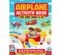 AIRPLANE ACTIVITY BOOK FOR KIDS 6-12 YEARS OLD: WORD SEARCH, SUDOKU, MAZES, DOT TO DOT. AND COLORING PAGES FOR KIDS, PLANE ACTIVITY BOOK.