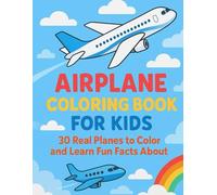 AIRPLANE COLORING BOOK FOR KIDS. 30 REAL PLANES TO COLOR AND LEARN FUN FACTS ABOUT.