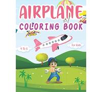 Airplane Coloring Book for Kids 4 -8: Awesome Gift for Airplanes Lover Who Love to Draw Airplane Coloring Book and Discover the World Perfect for Ages 4 to 8 First graders