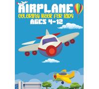 Airplane Coloring Book For Kids Ages 4-12: Best Ultimates Cute Airplanes And Aircrafts Coloring Pages for Children's Boys And Girls Who Loves ... And Illustrations For Coloring With Fun!