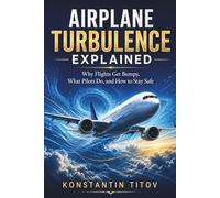 Airplane Turbulence Explained: Why Flights Get Bumpy, What Pilots Do, and How to Stay Safe (The Airplane Turbulence Passenger Series)