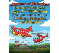 Airplanes and Helicopters Coloring Book for Kids Ages 3-7: 50 Bold and Easy Aircraft Designs with Planes, Helicopters, and Flying Fun: Big, Simple, ... and Preschoolers Who Love Things That Fly