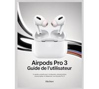 AirPods Pro 3 Guide de l'utilisateur: Le guide complet pour configurer, utiliser, personnaliser et dépanner vos AirPods Pro 3
