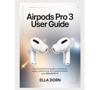 AirPods Pro 3 User Guide: The comprehensive guide to setting up, using, customizing, and troubleshooting your AirPods Pro 3