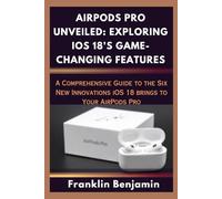 AIRPODS PRO UNVEILED: EXPLORING IOS 18'S GAME-CHANGING FEATURES: A Comprehensive Guide to the Six New Innovations iOS 18 brings to Your AirPods Pro