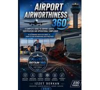 Airport Airworthiness 360°: A Complete Guide to Airport Safety, Certification and Operational Compliance in Accordance with ICAO Annex 14, Annex 19 ... Practices (ROTAM 360 International Series)
