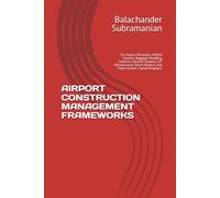 AIRPORT CONSTRUCTION MANAGEMENT FRAMEWORKS: For Airport Terminals, Airfield Systems, Baggage Handling Systems, Security Systems, ICT Infrastructure, Smart Airports, and Major Airport Capital Programs