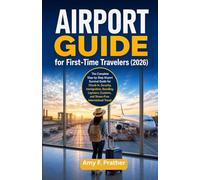 Airport Guide for First-Time Travelers (2026): The Complete Step-by-Step Airport Survival Guide for Check-In, Security, Immigration, Boarding, Layovers, Customs, and Stress-Free International Travel