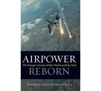Airpower Reborn: The Strategic Concepts of John Warden and John Boyd (History of Military Aviation)