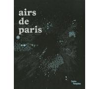 Airs de Paris: Exposition présentée au Centre Pompidou, galerie 1, du 25 avril au 16 août 2007