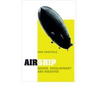 [( Airship: Design, Development and Disaster )] [by: John Swinfield] [Feb-2013]
