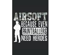 Airsoft Because Ever Paintballers Need Heroes: Airsofting Notebook For Airsoft Player And Airsoft Shooter