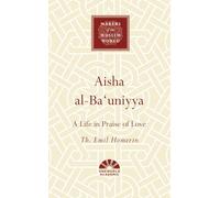 Aisha al-Ba'uniyya: A Life in Praise of Love (Makers of the Muslim World)