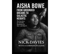 AISHA BOWE: FROM GROUNDED DREAMS TO GALACTIC HEIGHTS: The True Story of a Girl Who Reached for the Stars-and Made It