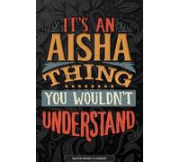 Aisha: It's An Aisha Thing You Wouldn't Understand - Aisha Name Planner With Notebook Journal Calendar Personel Goals Password Manager & Much More, Perfect Gift For A Female Called Aisha