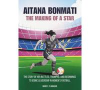 AiTANA BONMATi :THE MAKING OF A STAR: The Story of Her Battles, Triumphs, and Humble Beginnings to Iconic Leadership in Women’s Football