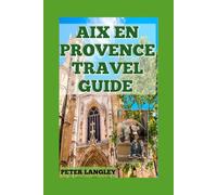 AIX-EN PROVENCE TRAVEL GUIDE 2025: Your Tour Companinon with Descriptive Pictures (TRAVEL GUIDES FOR TOURIST ATTRACTION IN FRANCE 2025 SERIES)