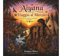 AIYANA E IL VIAGGIO AL MERCATO: Storie della buonanotte e crescita emotiva per bambini: un viaggio magico a colori per imparare la gentilezza, il baratto e la calma interiore