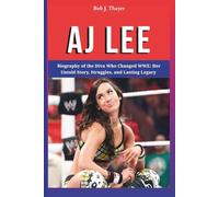 AJ LEE: Biography of the Diva Who Changed WWE: Her Untold Story, Struggles, and Lasting Legacy