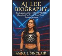 AJ LEE BIOGRAPHY: The Inspirational Story Behind WWE’s Misfit Champion Who Proved “Crazy” Could Conquer Anything
