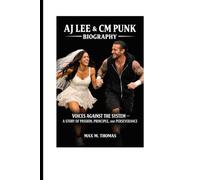 AJ Lee & CM Punk Biography: Voices Against the System - A Story of Passion, Principle, and Perseverance
