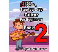 AJ Rockschool Academy Step by Step Guitar for Beginners Book 2: Guitar Music Made Easy. The Step by Step guide to reading Notation, Chord Boxes and ... Step by Step Guitar for Beginners Book 2