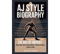 aj style biography: The Art of Impact: How One Man Redefined Professional Wrestling