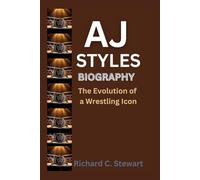 AJ Styles Biography: The Evolution of a Wrestling Icon