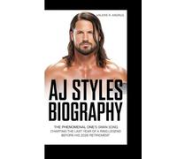 AJ STYLES BIOGRAPHY: The Phenomenal One’s Swan Song Charting the Last Year of a Ring Legend Before His 2026 Retirement