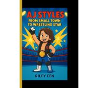 AJ STYLES: From Small Town to Wrestling Star