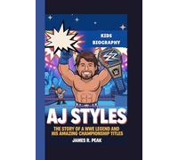 AJ STYLES KIDS BIOGRAPHY: The Story of a WWE Legend and His Amazing Championship Titles