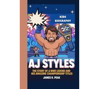 AJ STYLES KIDS BIOGRAPHY: The Story of a WWE Legend and His Amazing Championship Titles