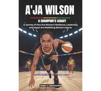 A'JA WILSON : A Champion’s Legacy: A Journey of How One Woman’s Resilience, Leadership, and Impact Are Redefining Women’s Sports (THE BIOGRAPHIES OF ... THE WOMEN'S NATIONAL BASKETBALL ASSOCIATION.)
