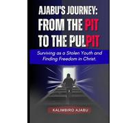 AJABU'S JOURNEY: FROM THE PIT TO THE PULPIT: Surviving as a Stolen Youth and Finding Freedom in Christ