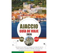 AJACCIO GUÍA DE VIAJE 2026: Descubra la joya costera de Córcega con consejos de viaje sin estrés, itinerarios inspiradores, festivales, cocina local y ... atracciones para un viaje inolvidable