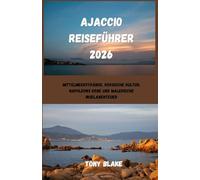 AJACCIO REISEFÜHRER 2026: Mittelmeerstrände, korsische Kultur, Napoleons Erbe und malerische Inselabenteuer