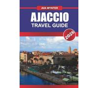 AJACCIO TRAVEL GUIDE 2026: Discover Napoleon’s Hometown, Mediterranean Beaches, and Corsican Charm on France’s Sun-Kissed Isle