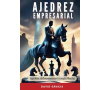 AJEDREZ EMPRESARIAL: Jaque Mate a la Competencia con Estrategias Maestras (Empresa, Marketing e Innovación)