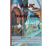 Ajijic Mexico Travel Guide 2026: Everything you need for an extraordinary Adventure: Mexico Charming Lakeside Village.