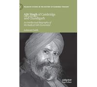 Ajit Singh of Cambridge and Chandigarh: An Intellectual Biography of the Radical Sikh Economist (Palgrave Studies in the History of Economic Thought)