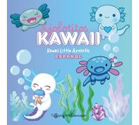 Ajolotitos Kawaii / Kawaii Little Axolotls Español: Un libro bilingüe español-inglés con dibujos kawaii para aprender español de manera divertida