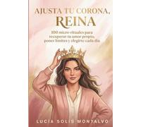 AJUSTA TU CORONA, REINA: 100 micro-rituales para recuperar tu amor propio, poner límites y elegirte cada día