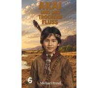 AKAI und der trockene Fluss: Ein Abenteuerroman über Mut, Freundschaft und Gerechtigkeit (Akai - Geschichten eines Apachenjungen)