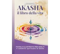 AKASHA, IL LIBRO DELLA VITA - perché capitano spesso le stesse cose?: FIABA OLISTICA PER RAGAZZI E ADULTI - IL CAMMINO SPIRITUALE DI EMMA -VOL 1 (DISCERNIMENTO)